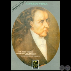 DR. JOSÉ GASPAR RODRÍGUEZ DE FRANCIA - DEFENSOR DE LA INDEPENDENCIA DEL PARAGUAY - 2da. Edición - Por ALFREDO VIOLA - Año 2009